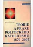 Teorie a praxe politického katolicismu 1870–2007