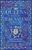 Queens of Jerusalem: The Women Who Dared to Rule